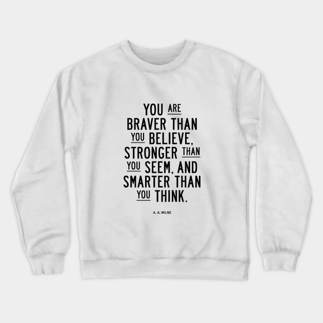 You are braver than you believe, smarter than you seem, and stronger than you think Crewneck Sweatshirt by MotivatedType